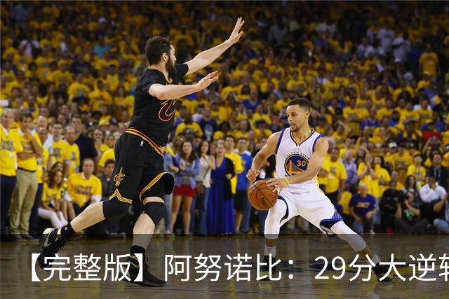 【完整版】阿努诺比：29分大逆转并绝杀太酷了 最后本来想补扣的
