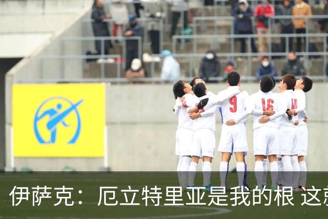 伊萨克：厄立特里亚是我的根 这就是为什么我球鞋上印着两面国旗