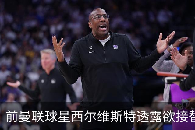 前曼联球星西尔维斯特透露欲接替卡里克：我已拿到教练资格