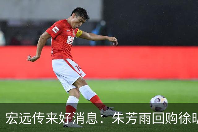 宏远传来好消息：朱芳雨回购徐昕，内线迎新援，王洪泽表现惊艳