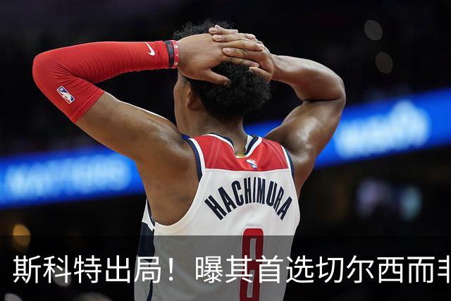 斯科特出局！曝其首选切尔西而非曼联，继姐也无法说服他向往红魔