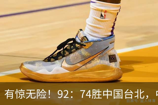 有惊无险！92：74胜中国台北，中国男篮晋级世预赛第二阶段