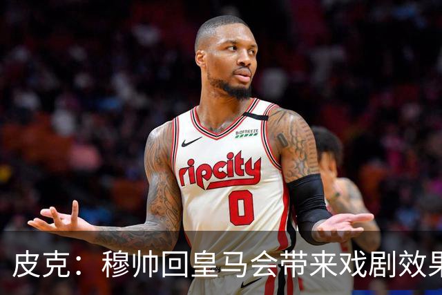 皮克：穆帅回皇马会带来戏剧效果和话题，我其实希望阿韦洛亚留下