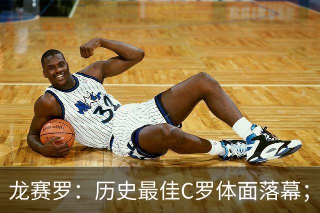 龙赛罗：历史最佳C罗体面落幕；今年与西班牙2010夺冠有太多巧合